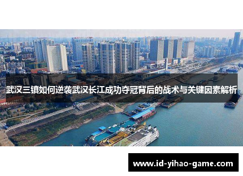 武汉三镇如何逆袭武汉长江成功夺冠背后的战术与关键因素解析