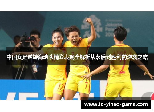 中国女足逆转海地队精彩表现全解析从落后到胜利的逆袭之路
