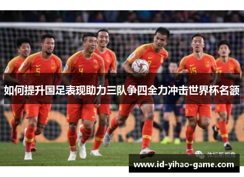 如何提升国足表现助力三队争四全力冲击世界杯名额