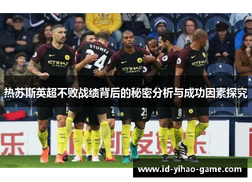 热苏斯英超不败战绩背后的秘密分析与成功因素探究