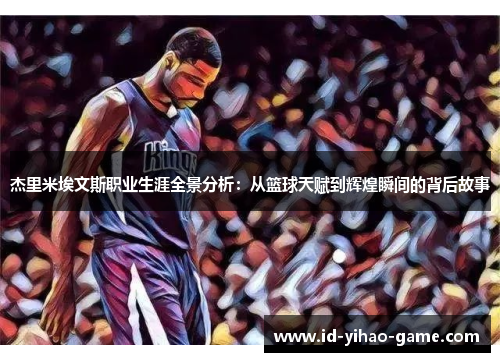 杰里米埃文斯职业生涯全景分析：从篮球天赋到辉煌瞬间的背后故事