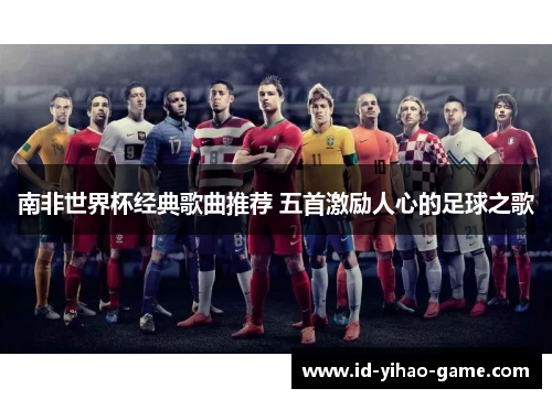 南非世界杯经典歌曲推荐 五首激励人心的足球之歌