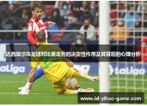 达西埃尔乌龙球对比赛走势的决定性作用及其背后的心理分析
