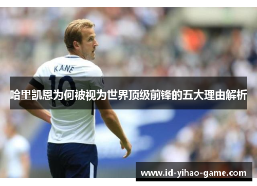 哈里凯恩为何被视为世界顶级前锋的五大理由解析