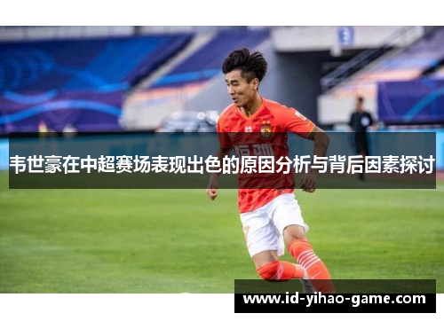 韦世豪在中超赛场表现出色的原因分析与背后因素探讨 韦世豪在中超赛场表现出色的原因分析与背后因素探讨