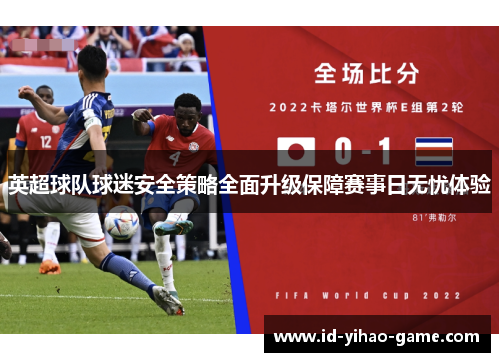 英超球队球迷安全策略全面升级保障赛事日无忧体验 英超球队球迷安全策略全面升级保障赛事日无忧体验