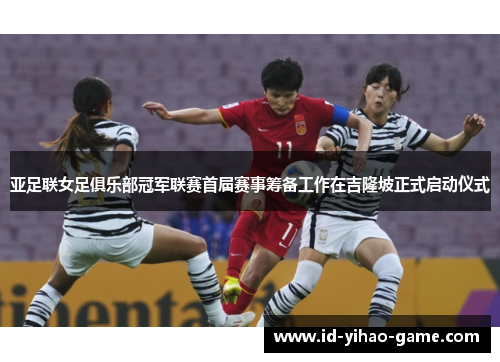 亚足联女足俱乐部冠军联赛首届赛事筹备工作在吉隆坡正式启动仪式